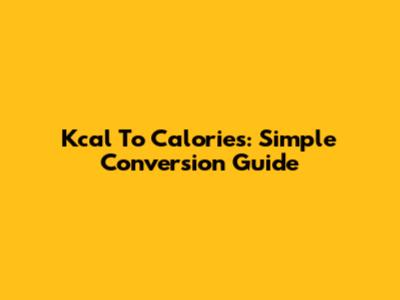 Kcal To Calories: Simple Conversion Guide