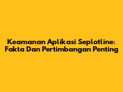 Keamanan Aplikasi Seplotline: Fakta Dan Pertimbangan Penting