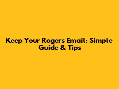 Keep Your Rogers Email: Simple Guide & Tips