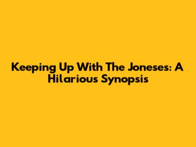 Keeping Up With The Joneses: A Hilarious Synopsis