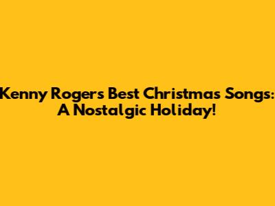 Kenny Rogers' Best Christmas Songs: A Nostalgic Holiday!