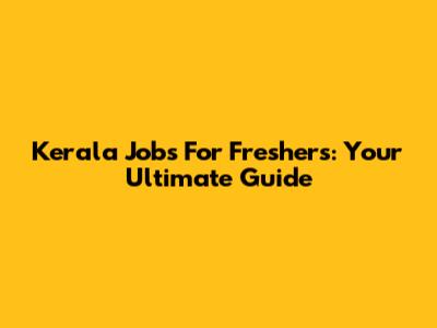 Kerala Jobs For Freshers: Your Ultimate Guide