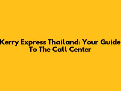 Kerry Express Thailand: Your Guide To The Call Center