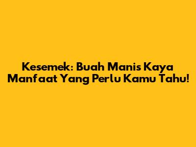 Kesemek: Buah Manis Kaya Manfaat Yang Perlu Kamu Tahu!