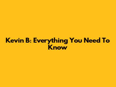 Kevin B: Everything You Need To Know