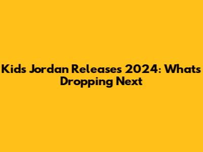 Kids Jordan Releases 2024: What's Dropping Next