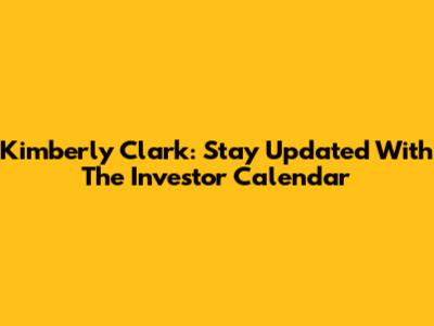 Kimberly Clark: Stay Updated With The Investor Calendar
