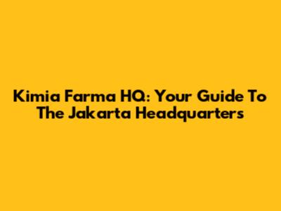 Kimia Farma HQ: Your Guide To The Jakarta Headquarters