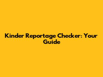 Kinder Reportage Checker: Your Guide