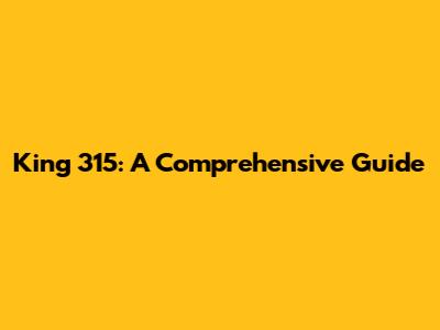 King 315: A Comprehensive Guide