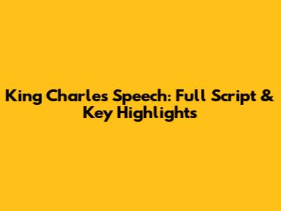 King Charles' Speech: Full Script & Key Highlights
