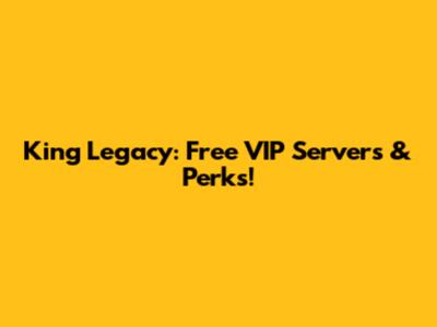 King Legacy: Free VIP Servers & Perks!