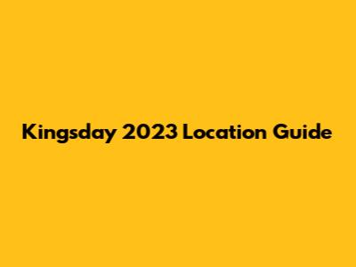 Kingsday 2023 Location Guide