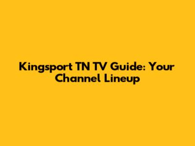 Kingsport TN TV Guide: Your Channel Lineup
