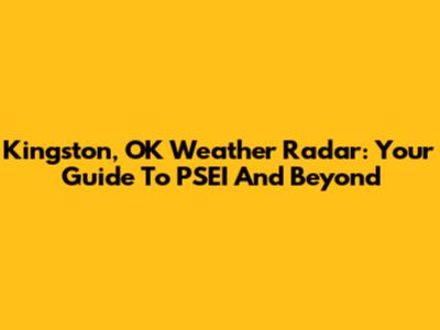 Kingston, OK Weather Radar: Your Guide To PSEI And Beyond