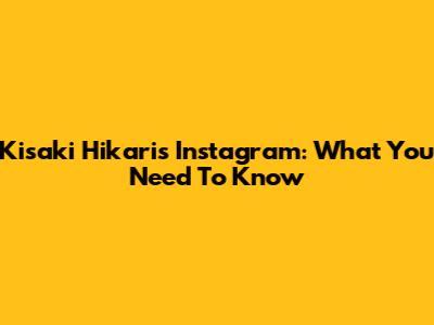 Kisaki Hikari's Instagram: What You Need To Know