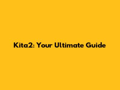 Kita2: Your Ultimate Guide