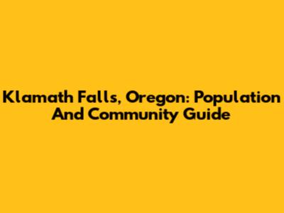 Klamath Falls, Oregon: Population And Community Guide