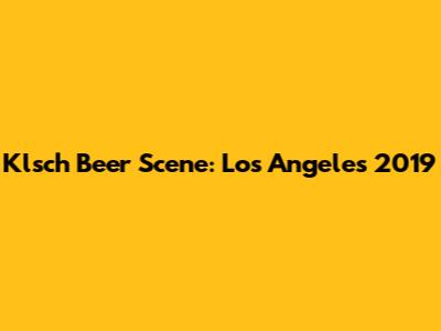 Klsch Beer Scene: Los Angeles 2019