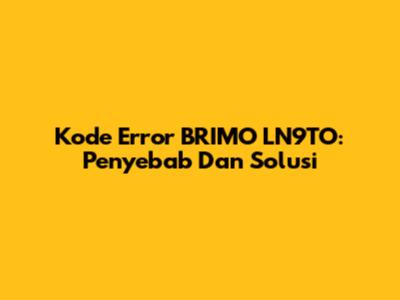 Kode Error BRIMO LN9TO: Penyebab Dan Solusi