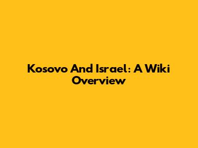 Kosovo And Israel: A Wiki Overview