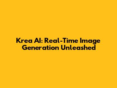 Krea AI: Real-Time Image Generation Unleashed