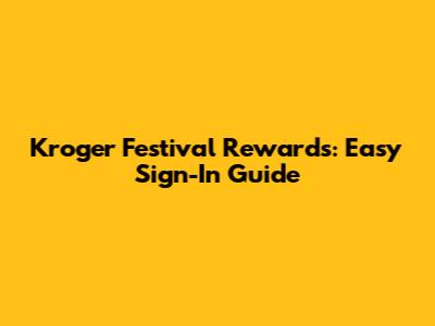 Kroger Festival Rewards: Easy Sign-In Guide