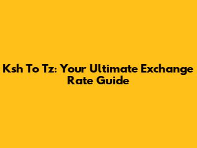Ksh To Tz: Your Ultimate Exchange Rate Guide