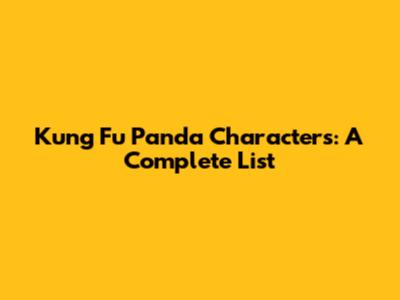 Kung Fu Panda Characters: A Complete List
