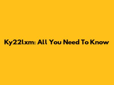 Ky22lxm: All You Need To Know