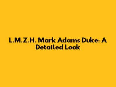 L.M.Z.H. Mark Adams Duke: A Detailed Look