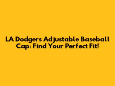 LA Dodgers Adjustable Baseball Cap: Find Your Perfect Fit!