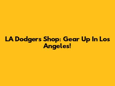LA Dodgers Shop: Gear Up In Los Angeles!