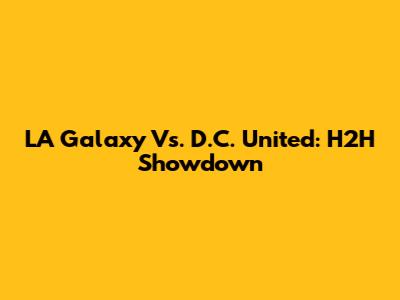 LA Galaxy Vs. D.C. United: H2H Showdown