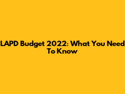 LAPD Budget 2022: What You Need To Know