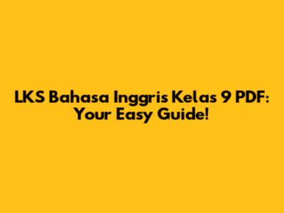 LKS Bahasa Inggris Kelas 9 PDF: Your Easy Guide!