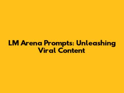 LM Arena Prompts: Unleashing Viral Content