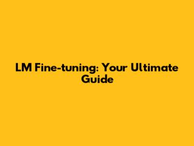 LM Fine-tuning: Your Ultimate Guide