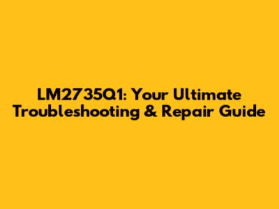 LM2735Q1: Your Ultimate Troubleshooting & Repair Guide