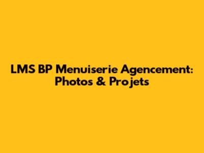 LMS BP Menuiserie Agencement: Photos & Projets