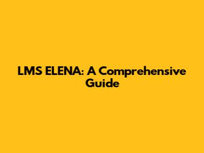 LMS ELENA: A Comprehensive Guide