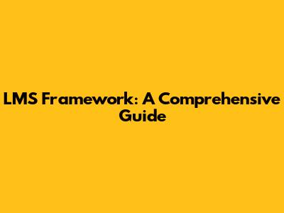 LMS Framework: A Comprehensive Guide