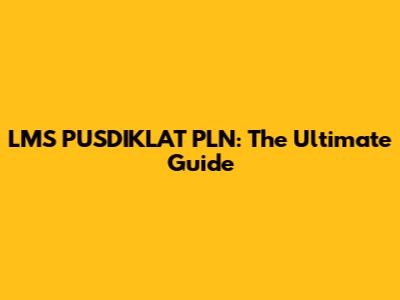LMS PUSDIKLAT PLN: The Ultimate Guide