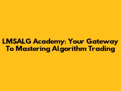 LMSALG Academy: Your Gateway To Mastering Algorithm Trading
