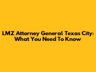 LMZ Attorney General Texas City: What You Need To Know