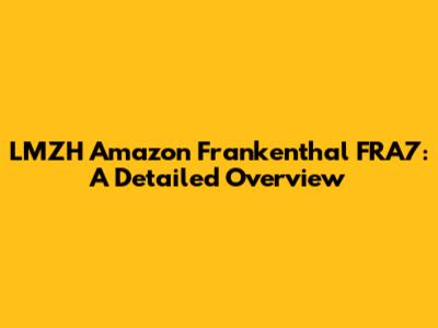 LMZH Amazon Frankenthal FRA7: A Detailed Overview
