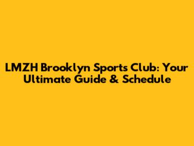 LMZH Brooklyn Sports Club: Your Ultimate Guide & Schedule