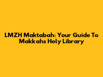 LMZH Maktabah: Your Guide To Makkah's Holy Library