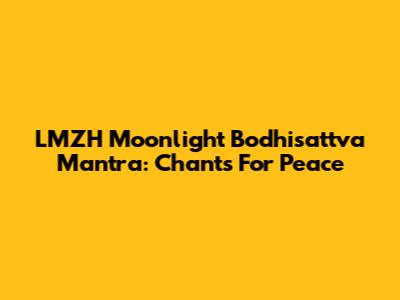 LMZH Moonlight Bodhisattva Mantra: Chants For Peace