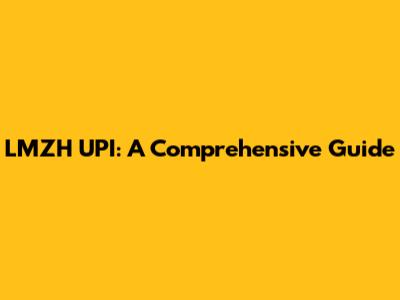 LMZH UPI: A Comprehensive Guide